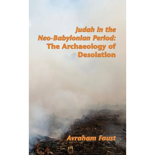 Judah in the Neo-Babylonian Period: The Archaeology of Desolation