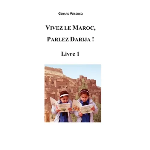 Vivez le Maroc, Parlez Darija ! Livre 1: Arabe Dialectal Marocain - Cours Approfondi de Darija