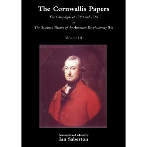 Cornwallis Papersthe Campaigns of 1780 and 1781 in the Southern Theatre of the American Revolutionary War Vol 3