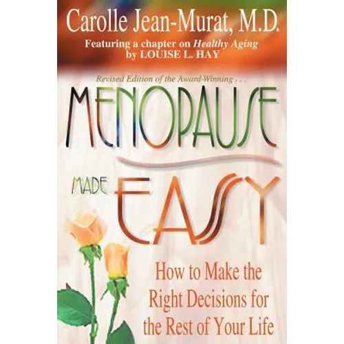 Menopause Made Easy: How to Make the Right Decisions for the Rest of Your Life