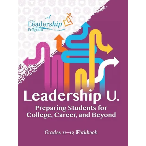 Leadership U: Preparing Students for College, Career, and Beyond: Grades 11-12 Workbook