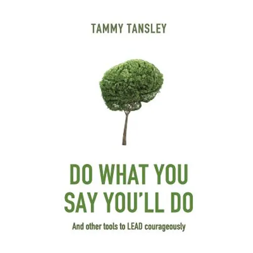 Do What You Say You'll Do: And Other Tools to Lead Courageously