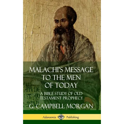 Malachi's Message to the Men of Today: A Bible Study of Old Testament Prophecy (Hardcover) - Hardcover