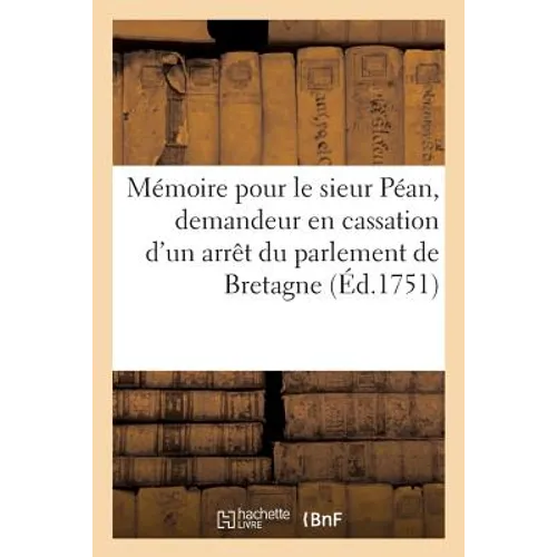 Mémoire Pour Le Sieur Péan, Seigneur de Livaudière: Demandeur En Cassation d'Un Arrêt Du Parlement de Bretagne, Du 13 Mars 1761