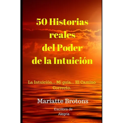 50 Historias reales del Poder de la Intuición: La Intuición... Mi guía... El Camino Correcto.