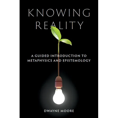 Knowing Reality: A Guided Introduction to Metaphysics and Epistemology