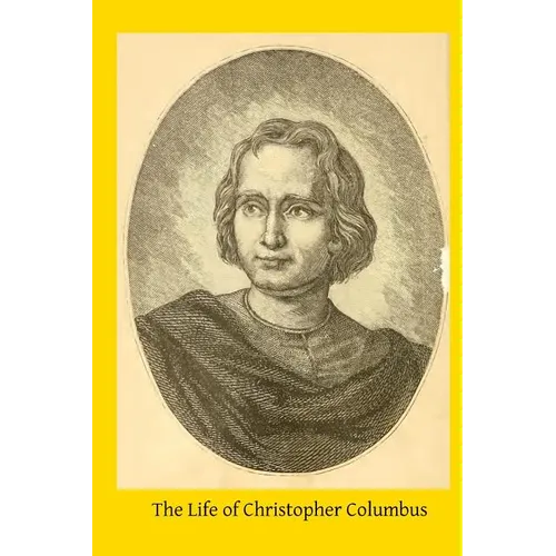 The Life of Christopher Columbus: From Authentic Spanish and Italian Documents