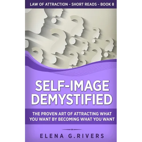 Self-Image Demystified: The Proven Art of Attracting What You Want by Becoming What You Want