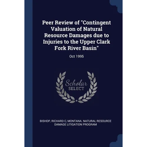 Peer Review of "Contingent Valuation of Natural Resource Damages due to Injuries to the Upper Clark Fork River Basin": Oct 1995