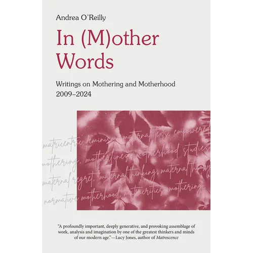 In (M) Other Words: Writings on Mothering and Motherhood 2009 - 2024