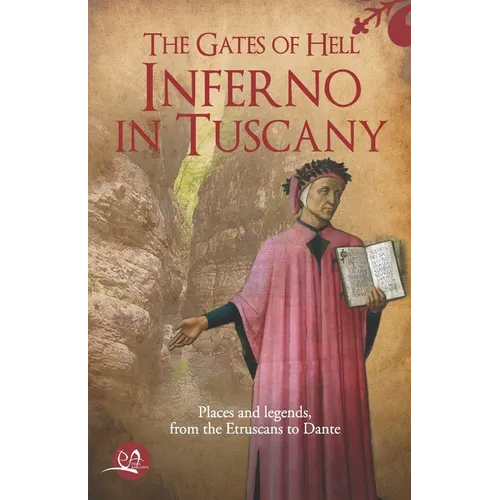 The gates of Hell: Inferno in Tuscany: Places and legends, from the Etruscans to Dante