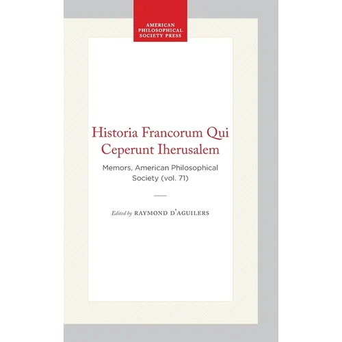 Historia Francorum Qui Ceperunt Iherusalem: Memors, American Philosophical Society (Vol. 71)