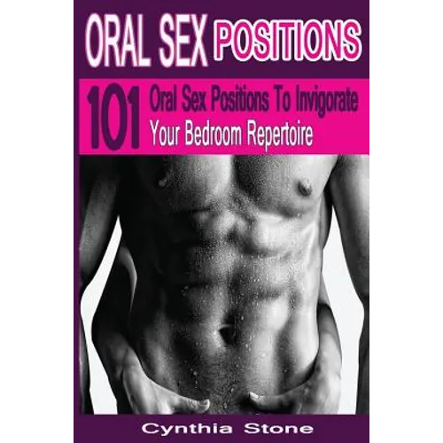 Oral Sex Positions: 101 Oral Sex Positions To Invigorate Your Bedroom Repertoire