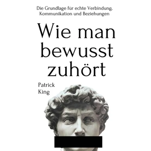 Wie man bewusst zuhört: Die Grundlage für echte Verbindung, Kommunikation und Beziehungen