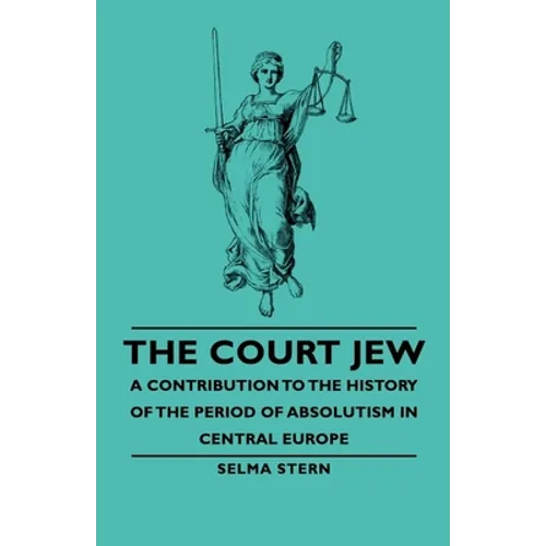 The Court Jew - A Contribution to the History of the Period of Absolutism in Central Europe