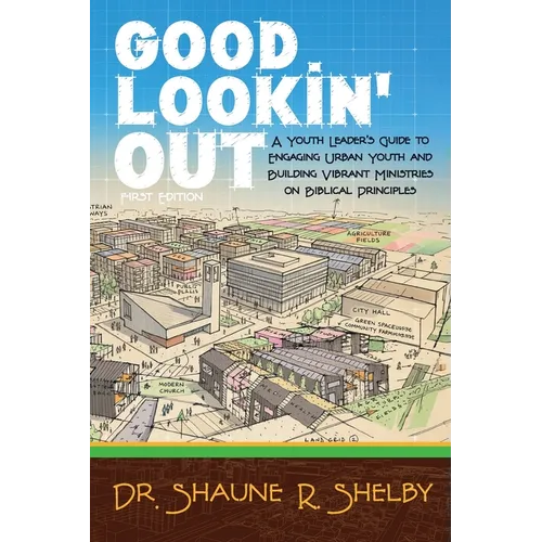 Good Lookin' Out: A Youth Leader's Guide to Engaging Urban Youth and Building Vibrant Ministries on Biblical Principles