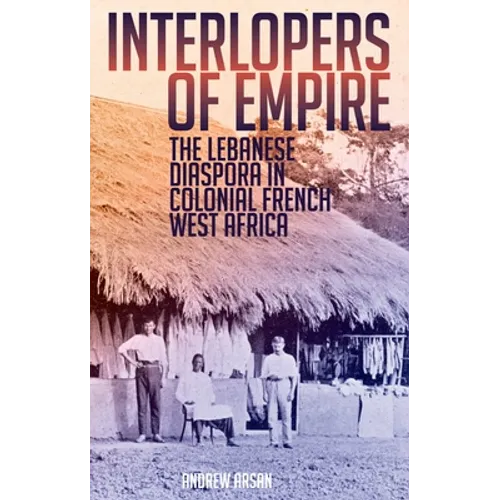 Interlopers of Empire: The Lebanese Diaspora in Colonial French West Africa