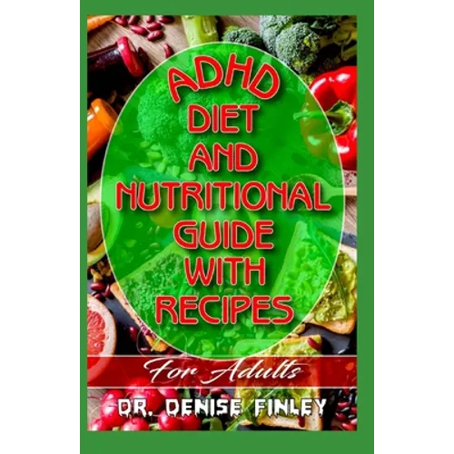 ADHD Diet and Nutritional Guide with Recipes For Adults: A detailed, quick and easy cookbook for adults having Adhd!