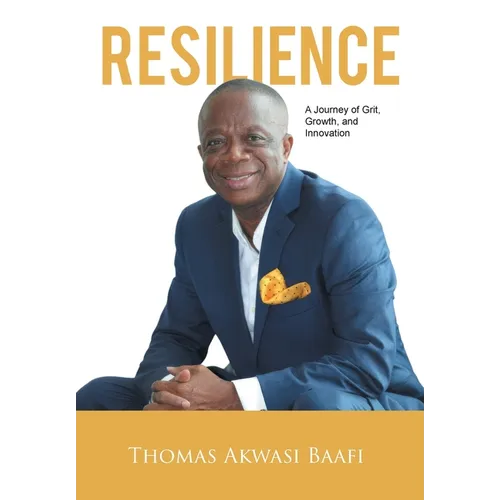 Resilience: A Journey of Grit, Growth, and Innovation: Thomas Akwasi Baafi