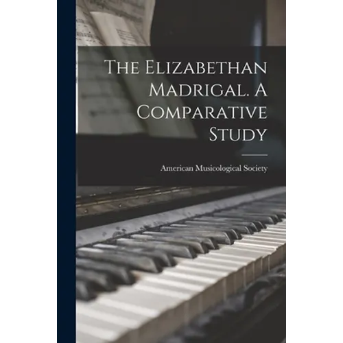 The Elizabethan Madrigal. A Comparative Study