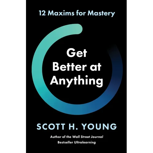 Get Better at Anything: 12 Maxims for Mastery