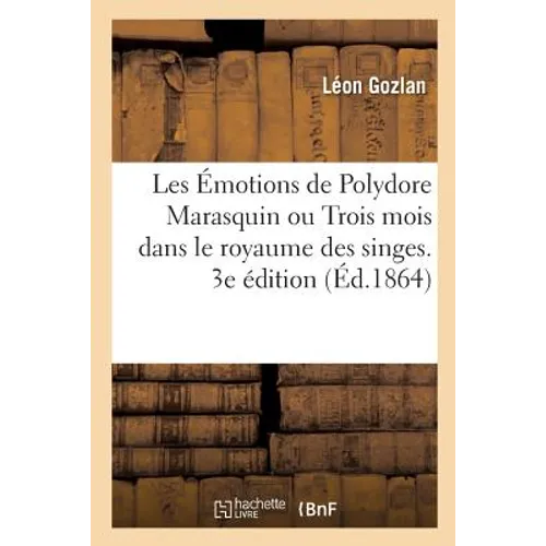 Les Émotions de Polydore Marasquin Ou Trois Mois Dans Le Royaume Des Singes. 3e Édition
