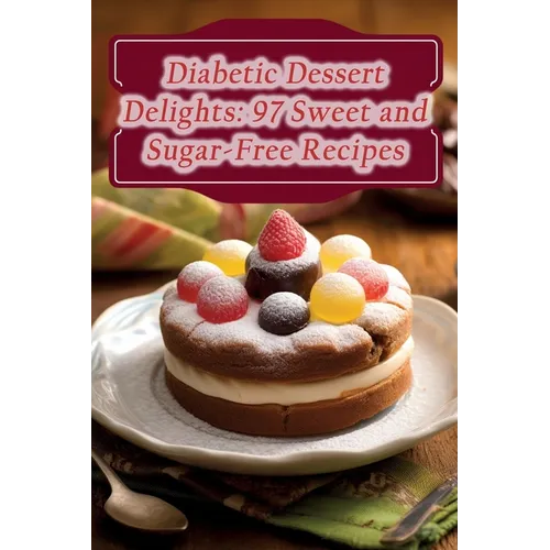 Diabetic Dessert Delights: 97 Sweet and Sugar-Free Recipes