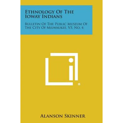Ethnology of the Ioway Indians: Bulletin of the Public Museum of the City of Milwaukee, V5, No. 4