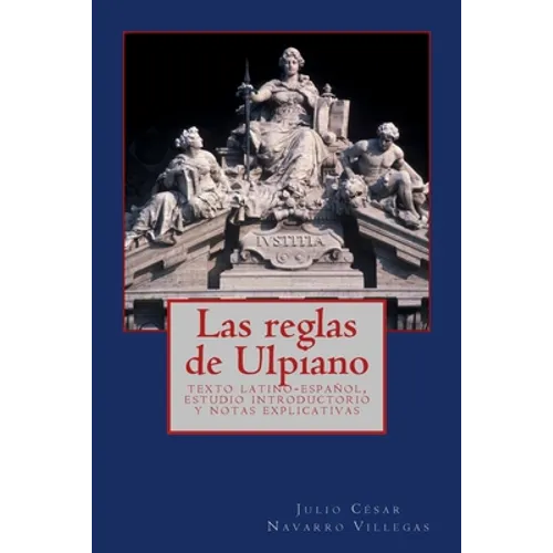 Las reglas de Ulpiano: texto latino-español, estudio introductorio y notas explicativas
