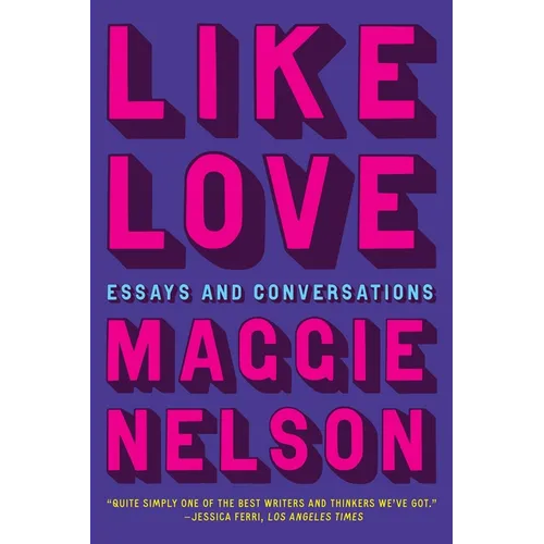 Like Love: Essays and Conversations