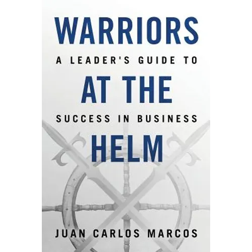 Warriors at the Helm: A Leader's Guide to Success in Business