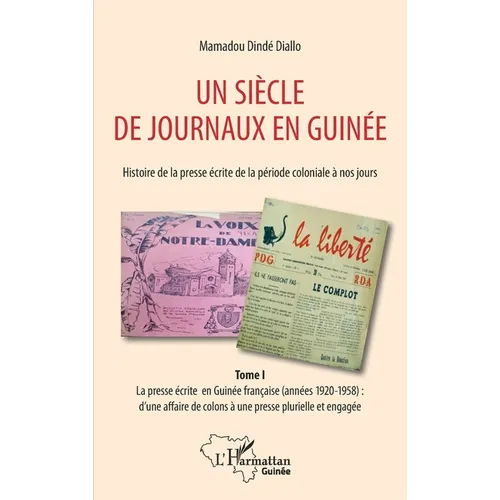 Un siècle de journaux en Guinée. Histoire de la presse écrite de la période coloniale à nos jours Tome 1: La presse écrite en Guinée française (années
