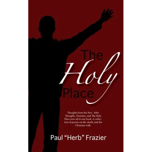 The Holy Place: Thoughts from the Pew, After Thoughts, Thanatos, and The Holy Place now all in one book. A collection of poems on life, death, and the
