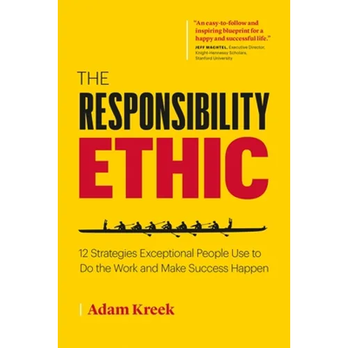 The Responsibility Ethic: 12 Strategies Exceptional People Use to Do the Work and Make Success Happen