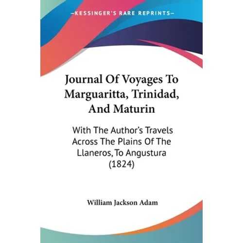 Journal Of Voyages To Marguaritta, Trinidad, And Maturin: With The Author's Travels Across The Plains Of The Llaneros, To Angustura (1824)