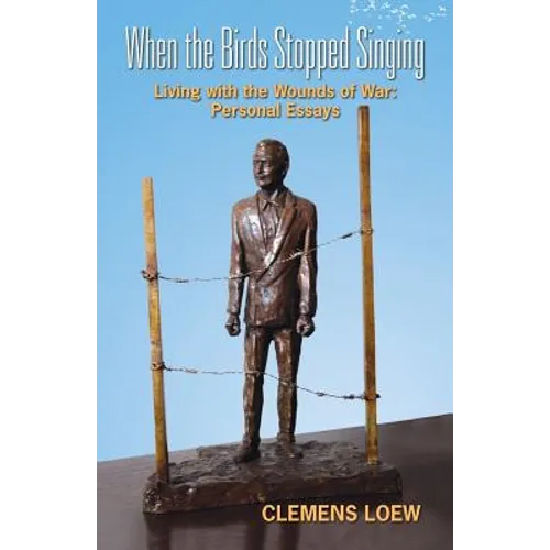 When the Birds Stopped Singing: Living with the Wounds of War: Personal Essays