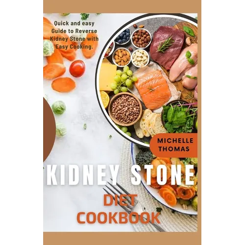 Kidney Stone Diet Cookbook: Quick and Easy guide to reverse Kidney Stone With Easy Cooking