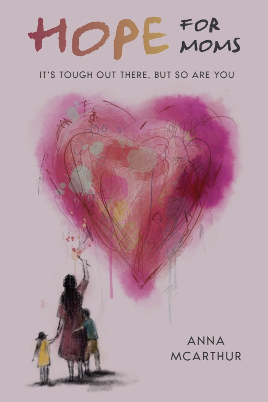 Hope for Moms: It's Tough Out There, but So Are You Book