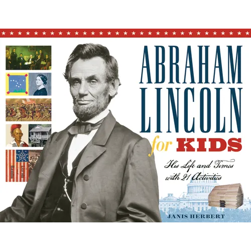 Abraham Lincoln for Kids: His Life and Times with 21 Activities Volume 23