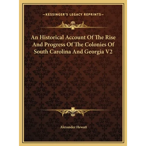 An Historical Account Of The Rise And Progress Of The Colonies Of South Carolina And Georgia V2