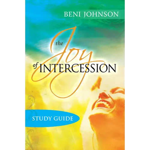 The Joy of Intercession Study Guide: Becoming a Happy Intercessor