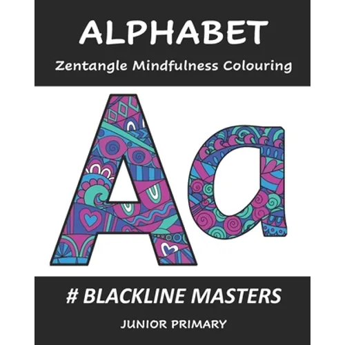 ALPHABET Zentangle Mindfulness Colouring: Blackline Masters: Junior Primary
