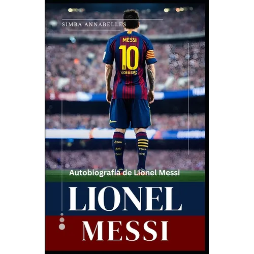 Lionel Messi: Autobiografía de Lionel Messi, Desentrañando la leyenda de Lionel Messi, La influencia y el impacto de Lionel Messi