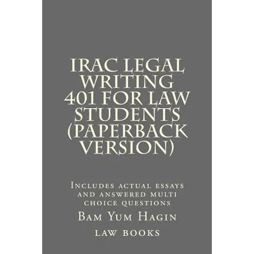 IRAC Legal Writing 401 For Law Students (Paperback version): Includes actual essays and answered multi choice questions