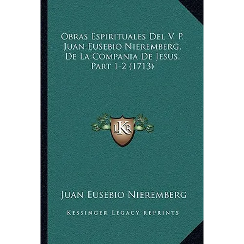 Obras Espirituales Del V. P. Juan Eusebio Nieremberg, De La Compania De Jesus, Part 1-2 (1713)