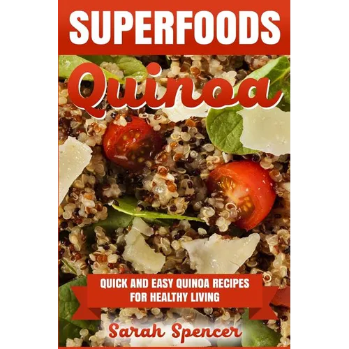 Superfoods Quinoa - Quick and Easy Quinoa Recipes for Healthy Living: Superfoods for weight loss and a healthy lifestyle