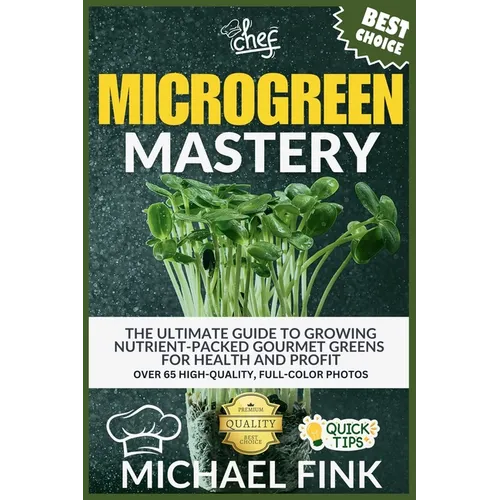 Microgreen Mastery: The Ultimate Guide to Growing Nutrient-Packed Gourmet Greens for Health and Profit