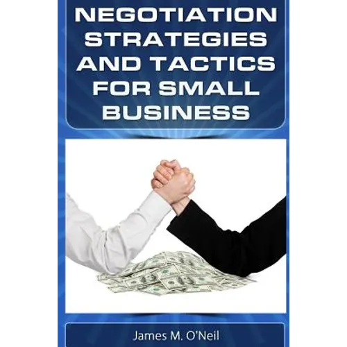 Negotiation Strategies and Tactics for Small Business: How to Lower Costs, Raise Sales, and Put More Money in Your Pocket.