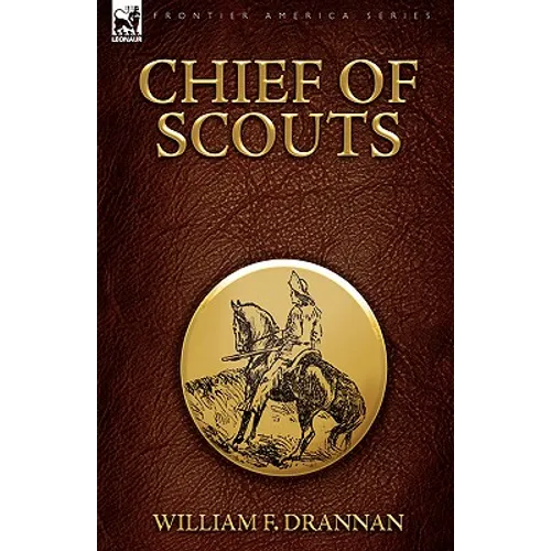 Chief of Scouts-as Pilot to Emigrant and Government Trains, Across the Plains of the Western Frontier
