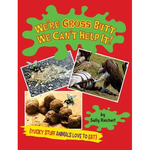 We're Gross Butt We Can't Help It!: Yucky Stuff Animals Love To Eat